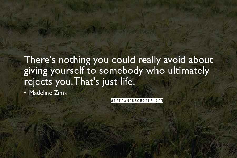 Madeline Zima Quotes: There's nothing you could really avoid about giving yourself to somebody who ultimately rejects you. That's just life.