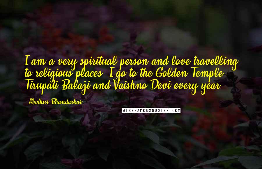 Madhur Bhandarkar Quotes: I am a very spiritual person and love travelling to religious places. I go to the Golden Temple, Tirupati Balaji and Vaishno Devi every year.