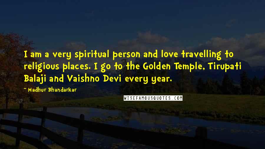 Madhur Bhandarkar Quotes: I am a very spiritual person and love travelling to religious places. I go to the Golden Temple, Tirupati Balaji and Vaishno Devi every year.