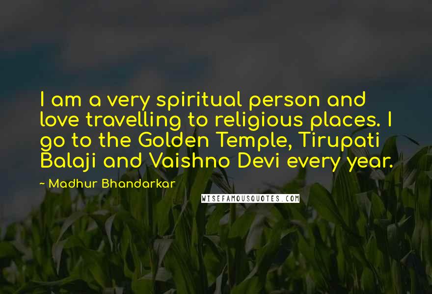 Madhur Bhandarkar Quotes: I am a very spiritual person and love travelling to religious places. I go to the Golden Temple, Tirupati Balaji and Vaishno Devi every year.