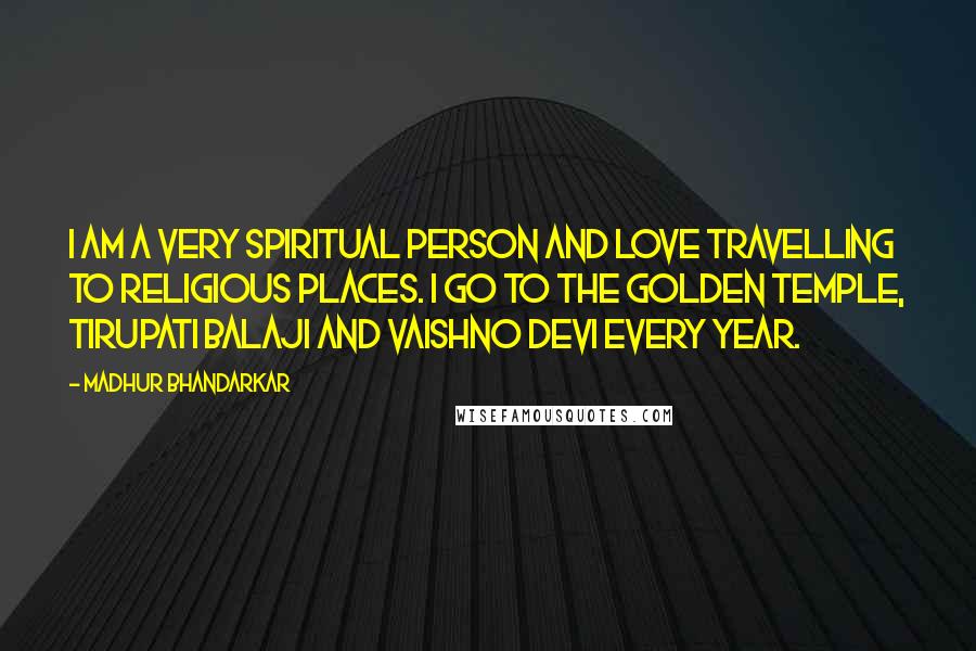 Madhur Bhandarkar Quotes: I am a very spiritual person and love travelling to religious places. I go to the Golden Temple, Tirupati Balaji and Vaishno Devi every year.