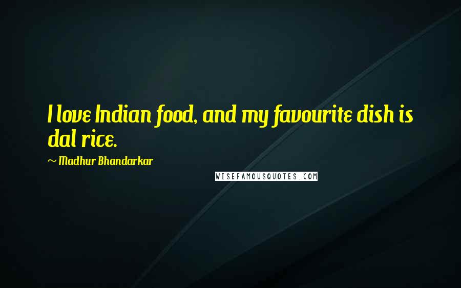 Madhur Bhandarkar Quotes: I love Indian food, and my favourite dish is dal rice.
