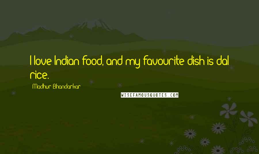 Madhur Bhandarkar Quotes: I love Indian food, and my favourite dish is dal rice.