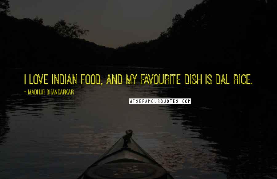 Madhur Bhandarkar Quotes: I love Indian food, and my favourite dish is dal rice.