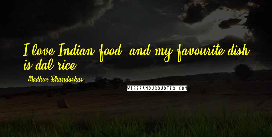 Madhur Bhandarkar Quotes: I love Indian food, and my favourite dish is dal rice.