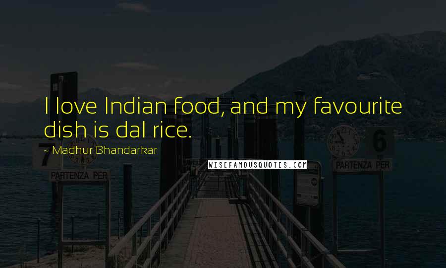 Madhur Bhandarkar Quotes: I love Indian food, and my favourite dish is dal rice.