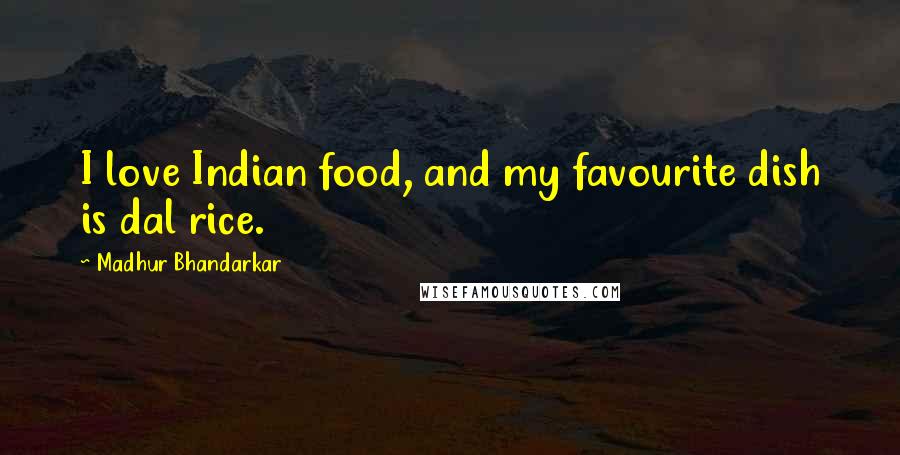 Madhur Bhandarkar Quotes: I love Indian food, and my favourite dish is dal rice.