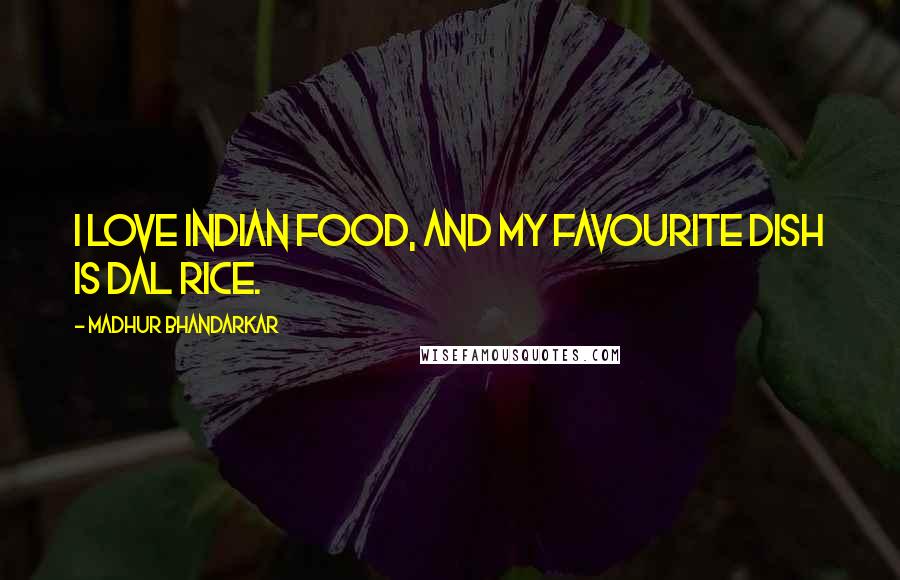 Madhur Bhandarkar Quotes: I love Indian food, and my favourite dish is dal rice.