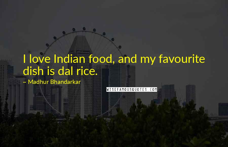 Madhur Bhandarkar Quotes: I love Indian food, and my favourite dish is dal rice.