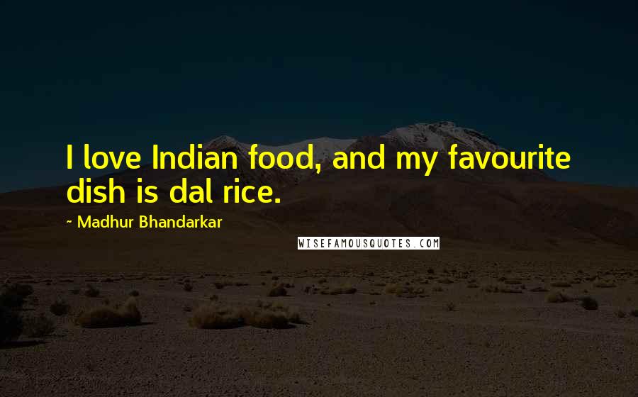 Madhur Bhandarkar Quotes: I love Indian food, and my favourite dish is dal rice.