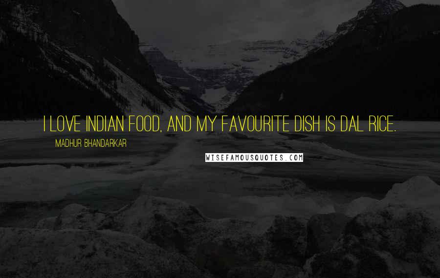 Madhur Bhandarkar Quotes: I love Indian food, and my favourite dish is dal rice.