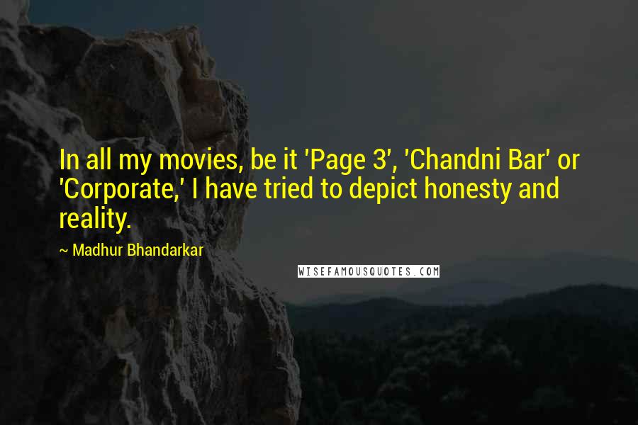 Madhur Bhandarkar Quotes: In all my movies, be it 'Page 3', 'Chandni Bar' or 'Corporate,' I have tried to depict honesty and reality.