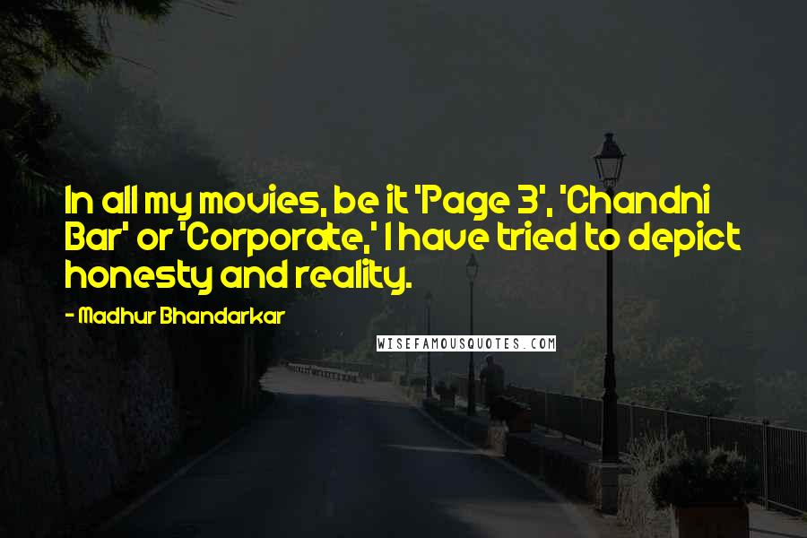 Madhur Bhandarkar Quotes: In all my movies, be it 'Page 3', 'Chandni Bar' or 'Corporate,' I have tried to depict honesty and reality.