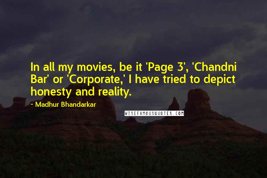 Madhur Bhandarkar Quotes: In all my movies, be it 'Page 3', 'Chandni Bar' or 'Corporate,' I have tried to depict honesty and reality.