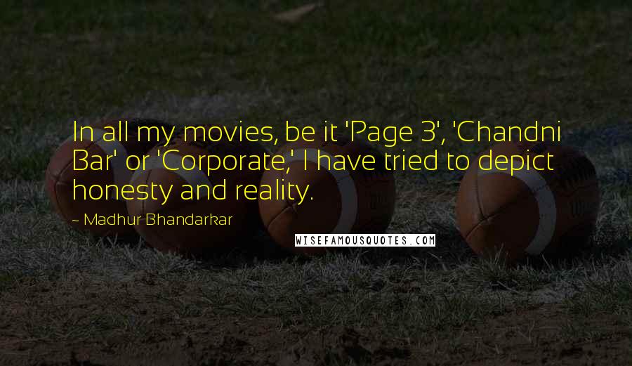 Madhur Bhandarkar Quotes: In all my movies, be it 'Page 3', 'Chandni Bar' or 'Corporate,' I have tried to depict honesty and reality.