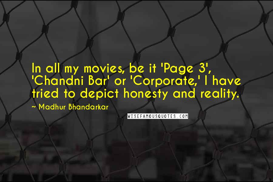 Madhur Bhandarkar Quotes: In all my movies, be it 'Page 3', 'Chandni Bar' or 'Corporate,' I have tried to depict honesty and reality.