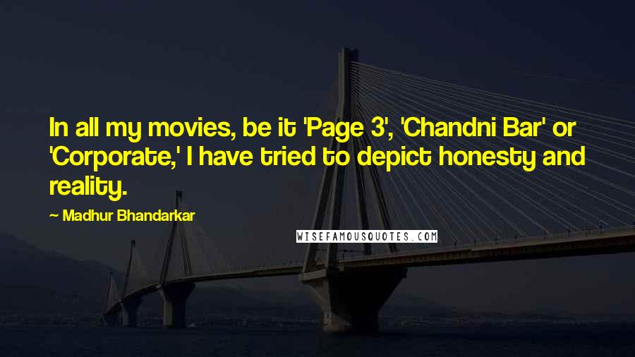 Madhur Bhandarkar Quotes: In all my movies, be it 'Page 3', 'Chandni Bar' or 'Corporate,' I have tried to depict honesty and reality.