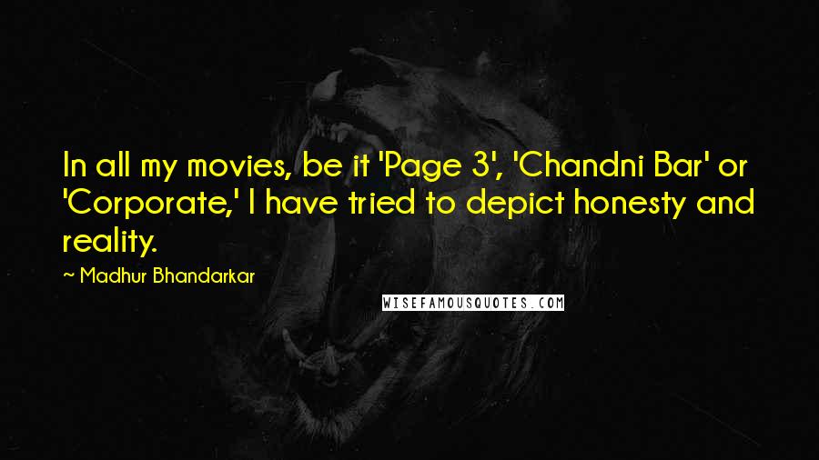 Madhur Bhandarkar Quotes: In all my movies, be it 'Page 3', 'Chandni Bar' or 'Corporate,' I have tried to depict honesty and reality.