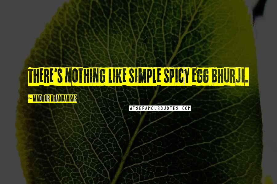 Madhur Bhandarkar Quotes: There's nothing like simple spicy egg bhurji.