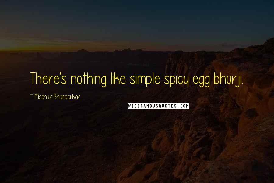 Madhur Bhandarkar Quotes: There's nothing like simple spicy egg bhurji.