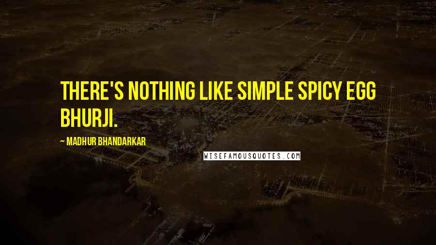 Madhur Bhandarkar Quotes: There's nothing like simple spicy egg bhurji.