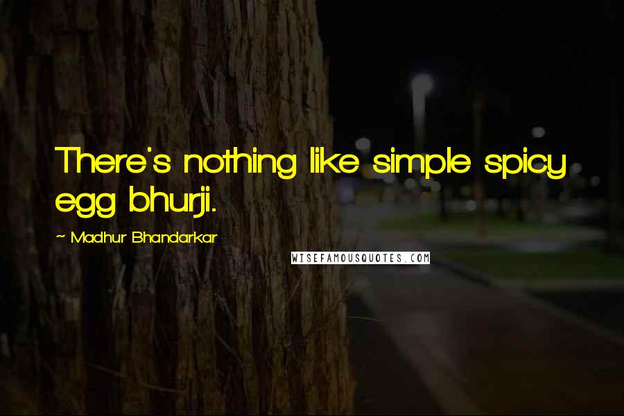 Madhur Bhandarkar Quotes: There's nothing like simple spicy egg bhurji.