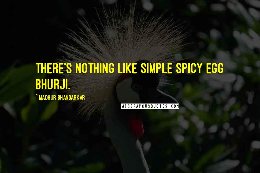 Madhur Bhandarkar Quotes: There's nothing like simple spicy egg bhurji.