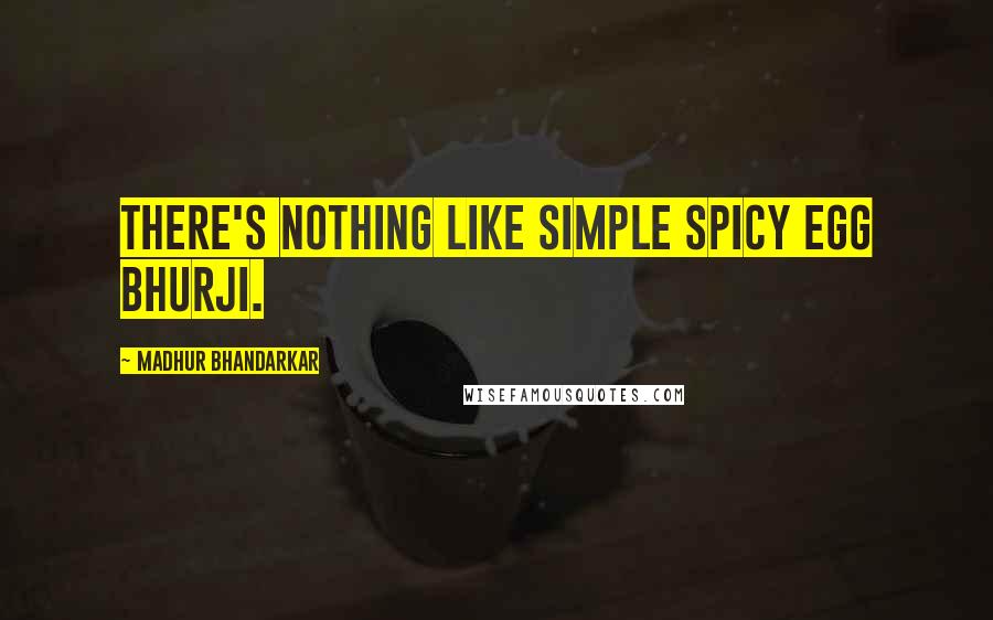 Madhur Bhandarkar Quotes: There's nothing like simple spicy egg bhurji.