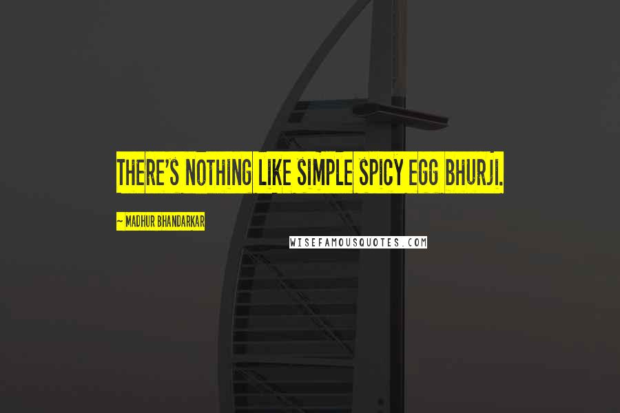 Madhur Bhandarkar Quotes: There's nothing like simple spicy egg bhurji.