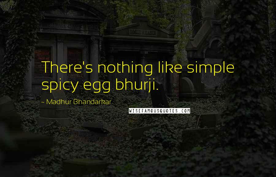 Madhur Bhandarkar Quotes: There's nothing like simple spicy egg bhurji.