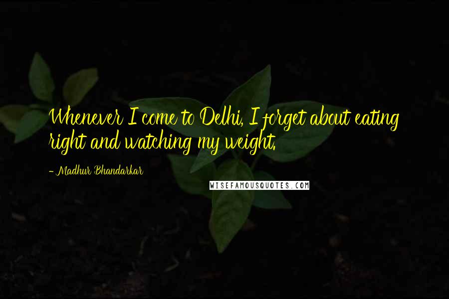 Madhur Bhandarkar Quotes: Whenever I come to Delhi, I forget about eating right and watching my weight.