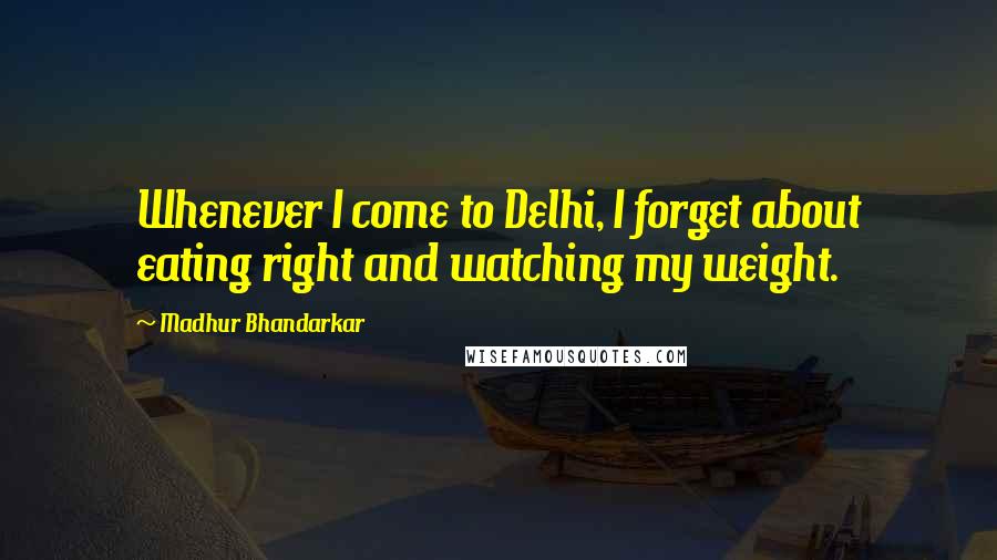 Madhur Bhandarkar Quotes: Whenever I come to Delhi, I forget about eating right and watching my weight.