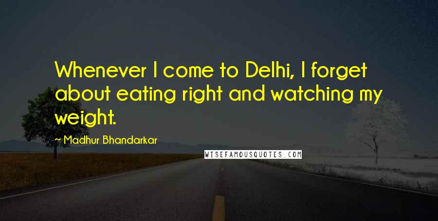 Madhur Bhandarkar Quotes: Whenever I come to Delhi, I forget about eating right and watching my weight.