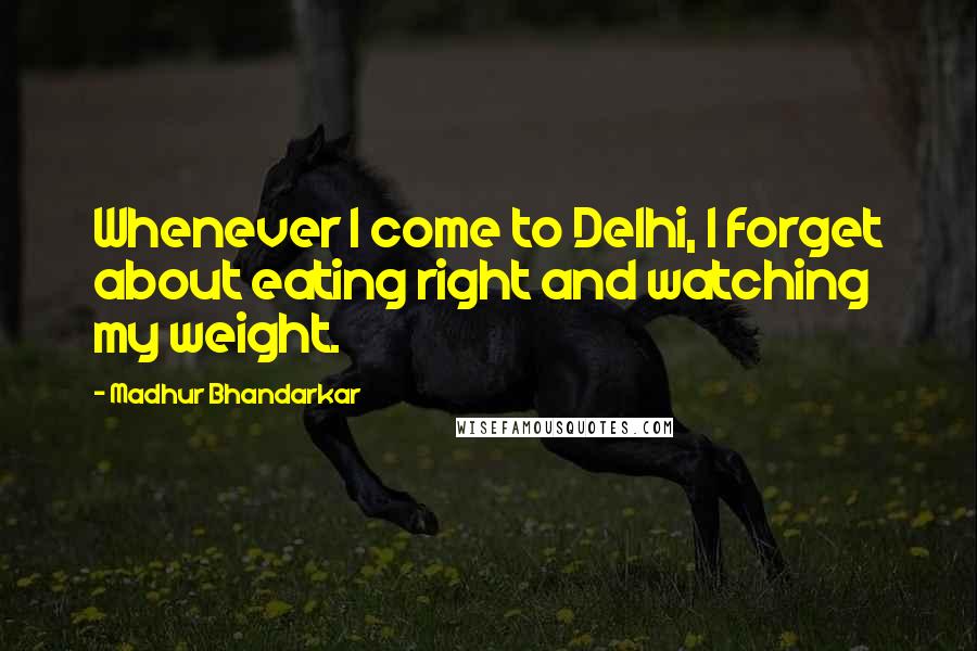 Madhur Bhandarkar Quotes: Whenever I come to Delhi, I forget about eating right and watching my weight.