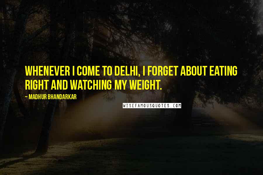 Madhur Bhandarkar Quotes: Whenever I come to Delhi, I forget about eating right and watching my weight.