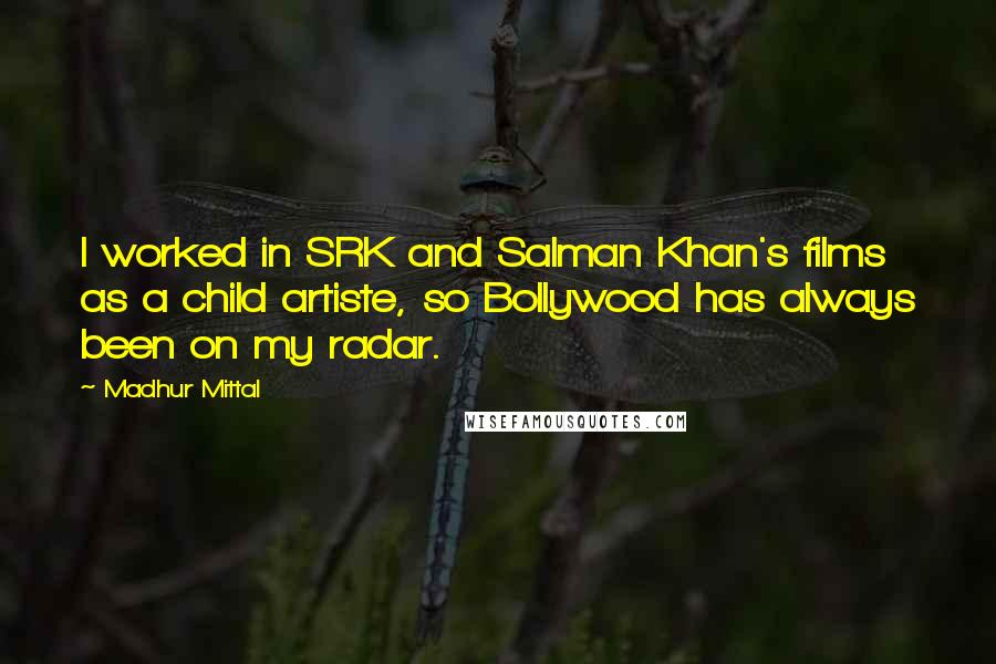 Madhur Mittal Quotes: I worked in SRK and Salman Khan's films as a child artiste, so Bollywood has always been on my radar.