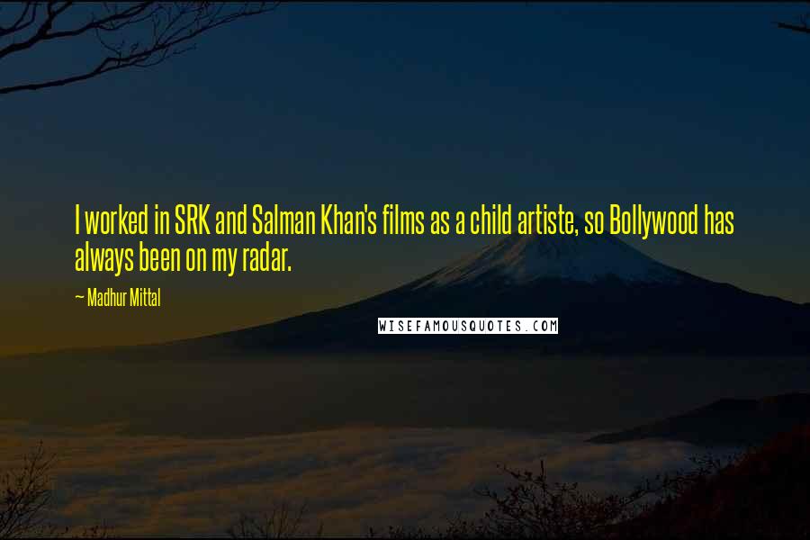 Madhur Mittal Quotes: I worked in SRK and Salman Khan's films as a child artiste, so Bollywood has always been on my radar.