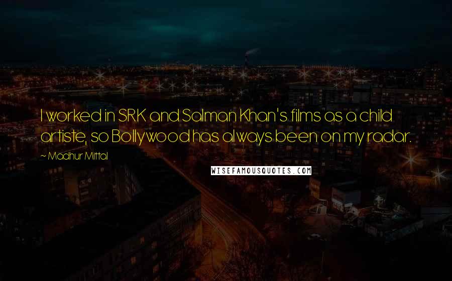 Madhur Mittal Quotes: I worked in SRK and Salman Khan's films as a child artiste, so Bollywood has always been on my radar.