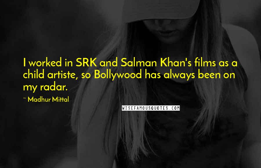 Madhur Mittal Quotes: I worked in SRK and Salman Khan's films as a child artiste, so Bollywood has always been on my radar.