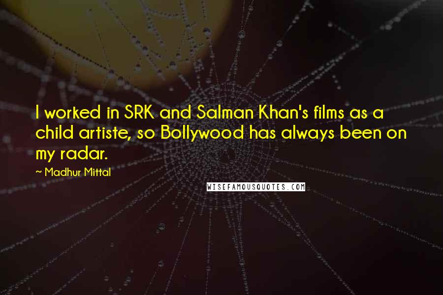 Madhur Mittal Quotes: I worked in SRK and Salman Khan's films as a child artiste, so Bollywood has always been on my radar.