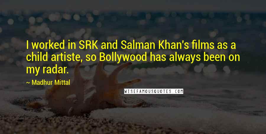 Madhur Mittal Quotes: I worked in SRK and Salman Khan's films as a child artiste, so Bollywood has always been on my radar.