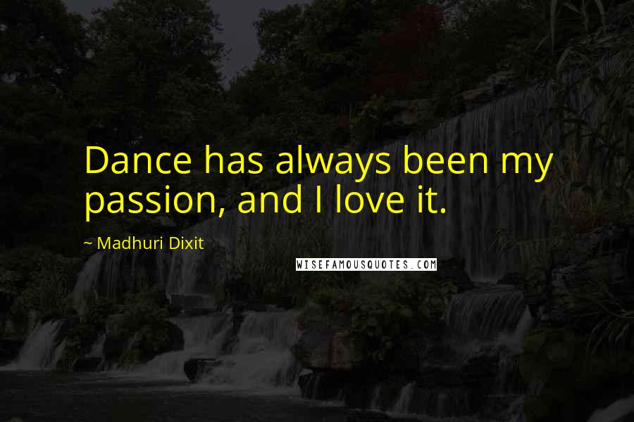 Madhuri Dixit Quotes: Dance has always been my passion, and I love it.