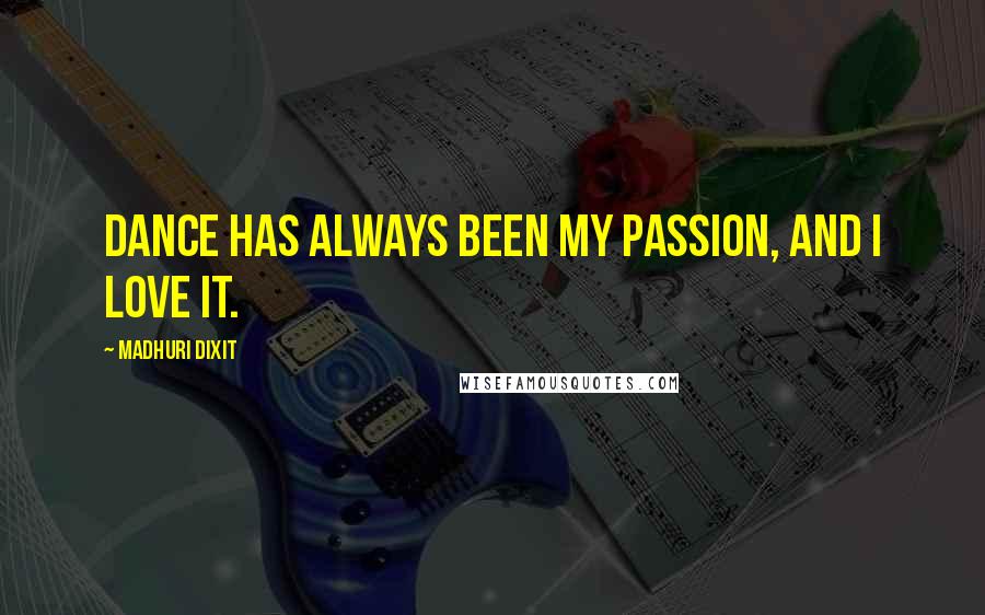 Madhuri Dixit Quotes: Dance has always been my passion, and I love it.
