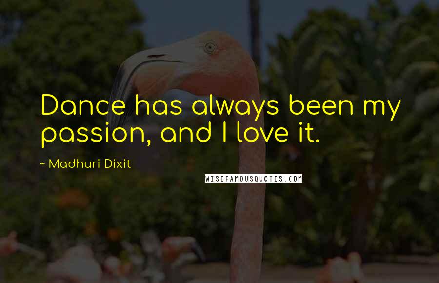 Madhuri Dixit Quotes: Dance has always been my passion, and I love it.