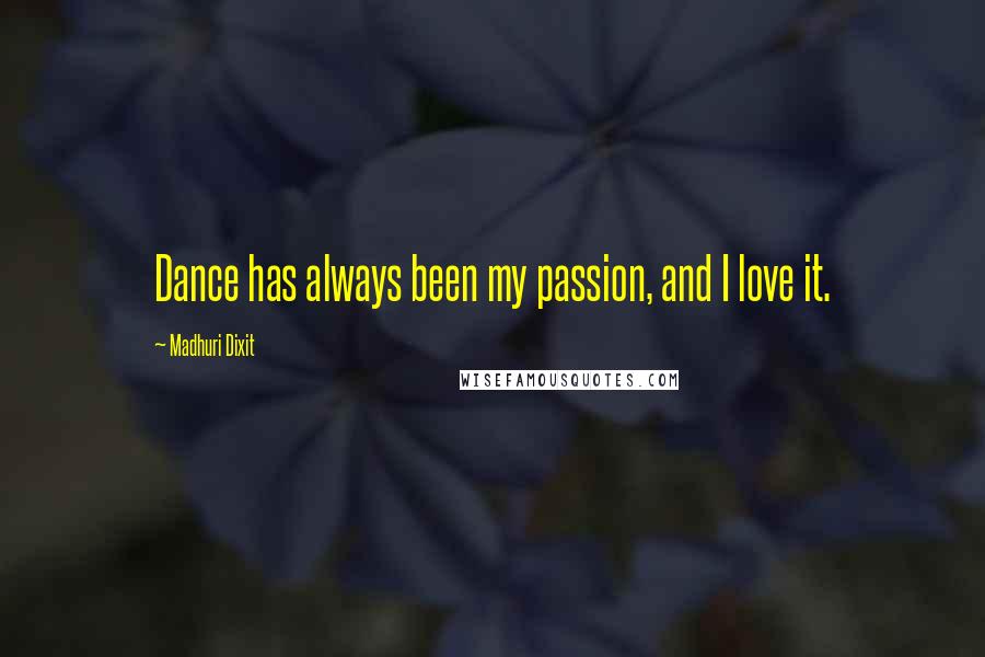 Madhuri Dixit Quotes: Dance has always been my passion, and I love it.