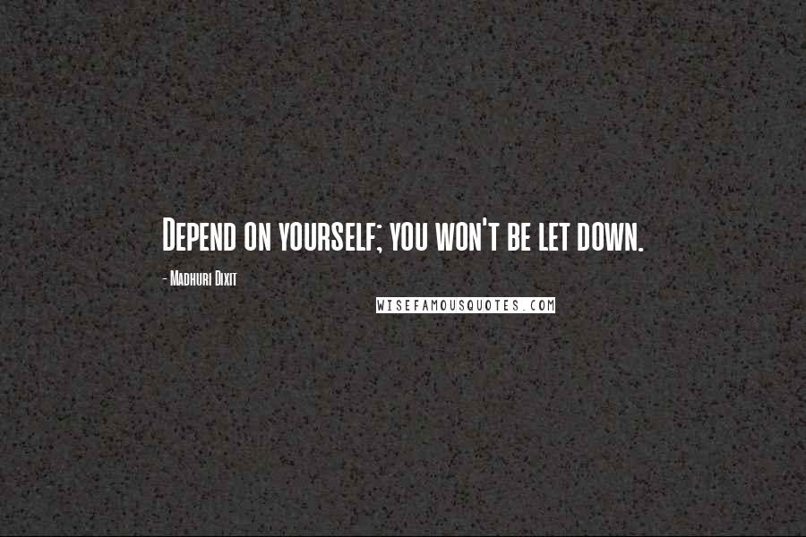 Madhuri Dixit Quotes: Depend on yourself; you won't be let down.