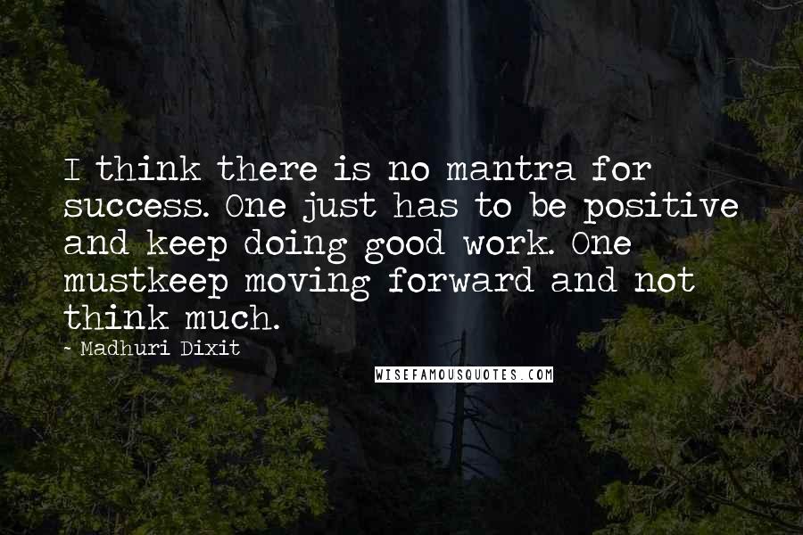 Madhuri Dixit Quotes: I think there is no mantra for success. One just has to be positive and keep doing good work. One mustkeep moving forward and not think much.