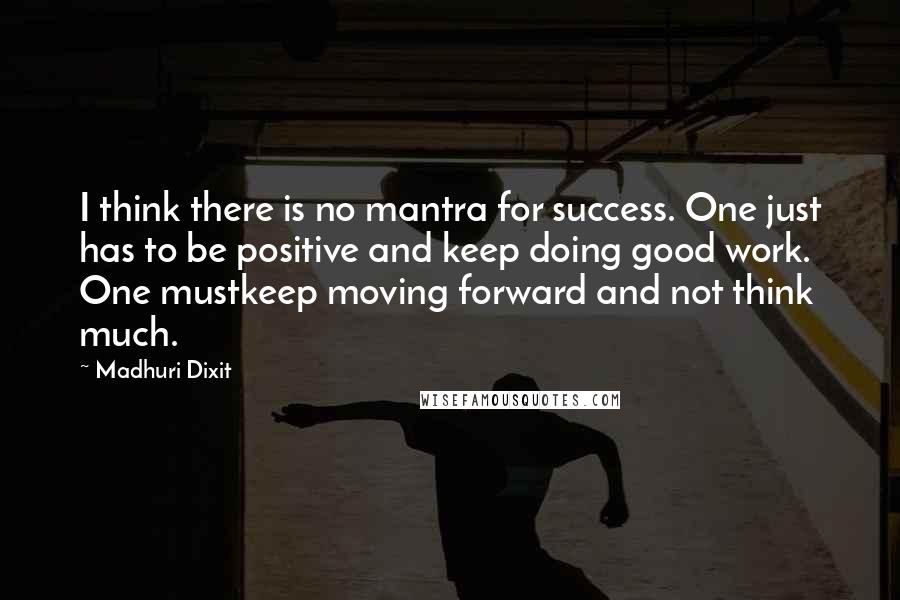 Madhuri Dixit Quotes: I think there is no mantra for success. One just has to be positive and keep doing good work. One mustkeep moving forward and not think much.