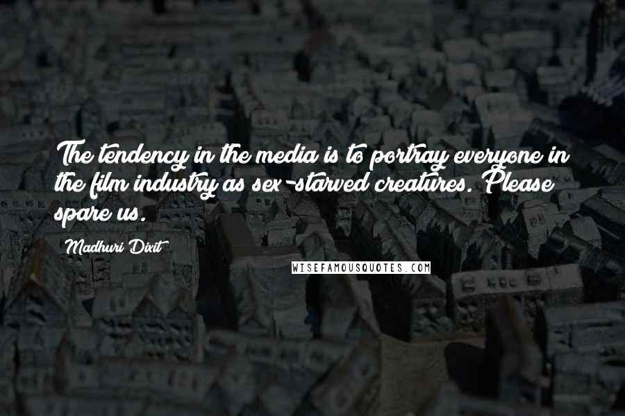 Madhuri Dixit Quotes: The tendency in the media is to portray everyone in the film industry as sex-starved creatures. Please spare us.