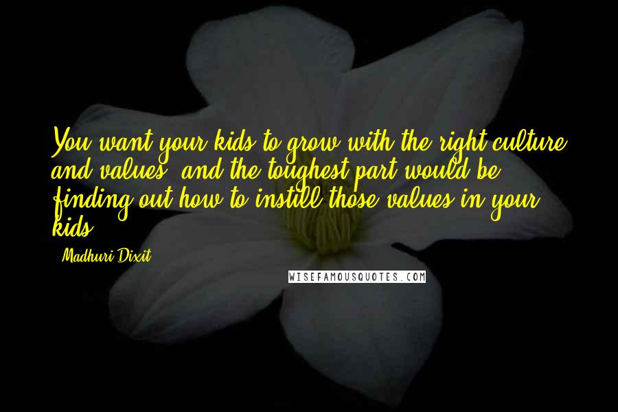 Madhuri Dixit Quotes: You want your kids to grow with the right culture and values, and the toughest part would be finding out how to instill those values in your kids.